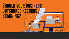 Should Your Business Outsource Records Scanning?