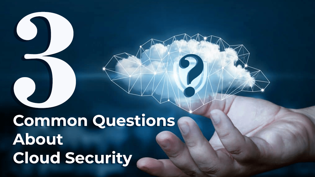 3 Common Questions About Cloud Security