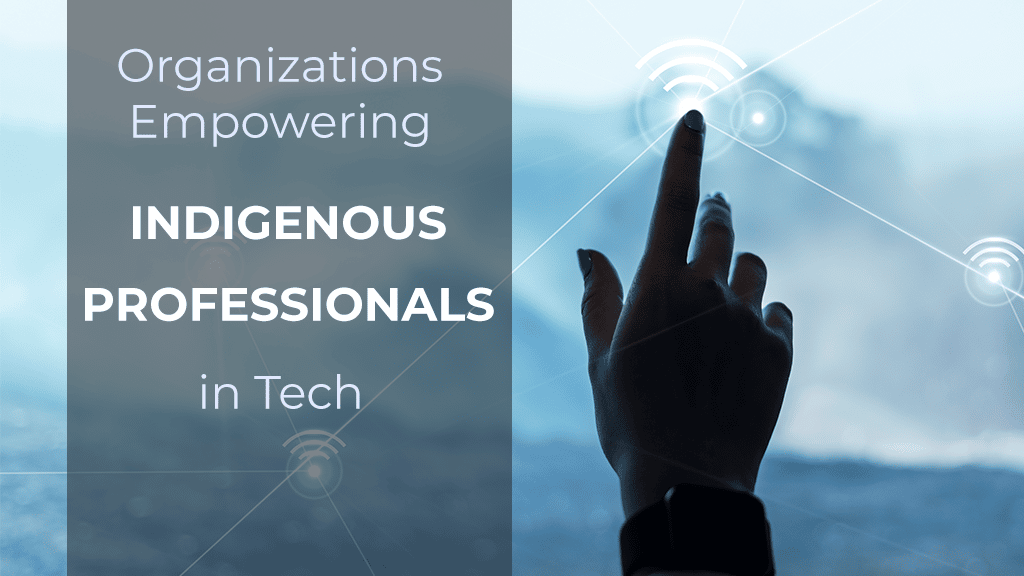 Organizations Empowering Indigenous Professionals in Tech